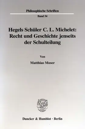 Moser |  Hegels Schüler C. L. Michelet: Recht und Geschichte jenseits der Schulteilung. | Buch |  Sack Fachmedien