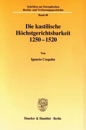 Czeguhn |  Die kastilische Höchstgerichtsbarkeit 1250 - 1520. | Buch |  Sack Fachmedien