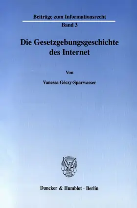 Géczy-Sparwasser |  Die Gesetzgebungsgeschichte des Internet. | Buch |  Sack Fachmedien
