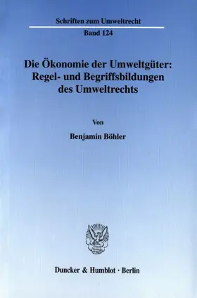 Böhler |  Die Ökonomie der Umweltgüter: Regel- und Begriffsbildungen des Umweltrechts. | Buch |  Sack Fachmedien