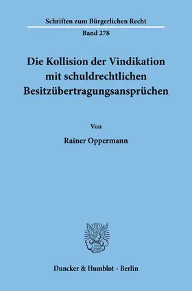 Oppermann |  Die Kollision der Vindikation mit schuldrechtlichen Besitzübertragungsansprüchen. | Buch |  Sack Fachmedien