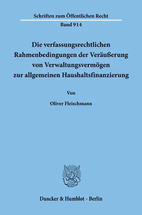 Fleischmann |  Die verfassungsrechtlichen Rahmenbedingungen der Veräußerung von Verwaltungsvermögen zur allgemeinen Haushaltsfinanzierung. | Buch |  Sack Fachmedien