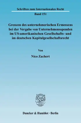 Zachert |  Grenzen des unternehmerischen Ermessens bei der Vergabe von Unternehmensspenden im US-amerikanischen Gesellschafts- und im deutschen Kapitalgesellschaftsrecht | Buch |  Sack Fachmedien