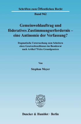 Meyer | Gemeinwohlauftrag und föderatives Zustimmungserfordernis - eine Antinomie der Verfassung? | Buch | 978-3-428-11462-7 | sack.de