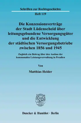 Heider |  Die Konzessionsverträge der Stadt Lüdenscheid über leitungsgebundene Versorgungsgüter und die Entwicklung der städtischen Versorgungsbetriebe zwischen 1856 und 1945. | Buch |  Sack Fachmedien
