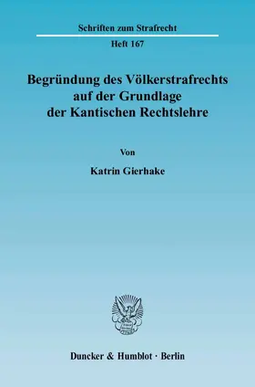 Gierhake |  Begründung des Völkerstrafrechts auf der Grundlage der Kantischen Rechtslehre | Buch |  Sack Fachmedien