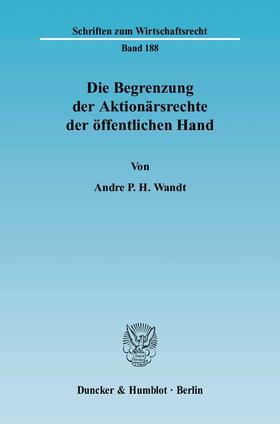 Wandt | Die Begrenzung der Aktionärsrechte der öffentlichen Hand | Buch | 978-3-428-11787-1 | sack.de