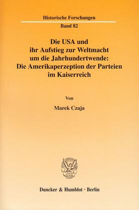 Czaja | Die USA und ihr Aufstieg zur Weltmacht um die Jahrhundertwende: Die Amerikaperzeption der Parteien im Kaiserreich | Buch | 978-3-428-11814-4 | sack.de