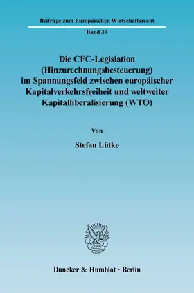 Lütke |  Die CFC-Legislation (Hinzurechnungsbesteuerung) im Spannungsfeld zwischen europäischer Kapitalverkehrsfreiheit und weltweiter Kapitalliberalisierung (WTO). | Buch |  Sack Fachmedien