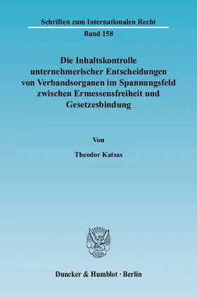 Katsas |  Die Inhaltskontrolle unternehmerischer Entscheidungen von Verbandsorganen im Spannungsfeld zwischen Ermessensfreiheit und Gesetzesbindung. | Buch |  Sack Fachmedien