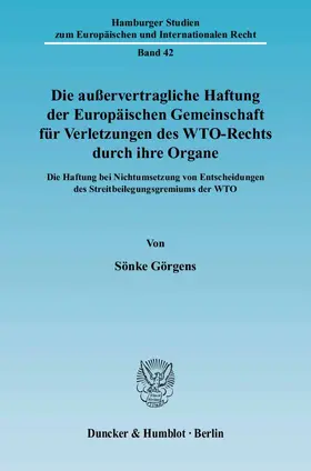 Görgens |  Die außervertragliche Haftung der Europäischen Gemeinschaft für Verletzungen des WTO-Rechts durch ihre Organe | Buch |  Sack Fachmedien