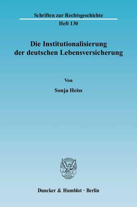 Heiss |  Die Institutionalisierung der deutschen Lebensversicherung. | Buch |  Sack Fachmedien