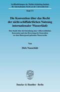 Nauschütt |  Die Konvention über das Recht der nicht-schiffahrtlichen Nutzung internationaler Wasserläufe | Buch |  Sack Fachmedien