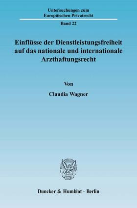 Wagner |  Einflüsse der Dienstleistungsfreiheit auf das nationale und internationale Arzthaftungsrecht | Buch |  Sack Fachmedien