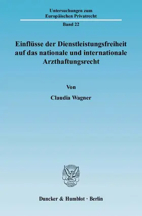 Wagner |  Einflüsse der Dienstleistungsfreiheit auf das nationale und internationale Arzthaftungsrecht | Buch |  Sack Fachmedien