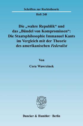 Wawrzinek |  Die "wahre Republik" und das "Bündel von Kompromissen": Die Staatsphilosophie Immanuel Kants im Vergleich mit der Theorie des amerikanischen Federalist | Buch |  Sack Fachmedien