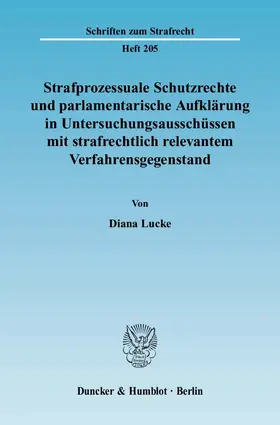 Lucke |  Strafprozessuale Schutzrechte und parlamentarische Aufklärung in Untersuchungsausschüssen mit strafrechtlich relevantem Verfahrensgegenstand. | Buch |  Sack Fachmedien
