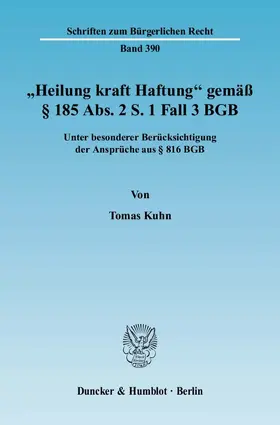 Kuhn | "Heilung kraft Haftung" gemäß § 185 Abs. 2 S. 1 Fall 3 BGB. | Buch | 978-3-428-13035-1 | sack.de