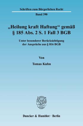 Kuhn | "Heilung kraft Haftung" gemäß § 185 Abs. 2 S. 1 Fall 3 BGB. | Buch | 978-3-428-13035-1 | sack.de