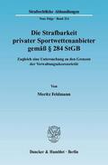 Feldmann |  Die Strafbarkeit privater Sportwettenanbieter gemäß § 284 StGB | Buch |  Sack Fachmedien