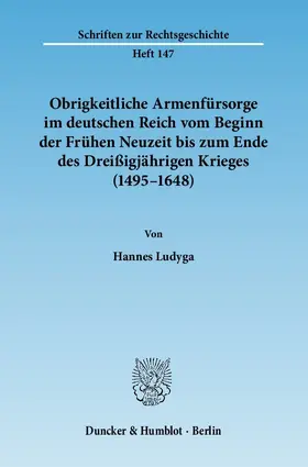 Ludyga |  Obrigkeitliche Armenfürsorge im deutschen Reich vom Beginn der Frühen Neuzeit bis zum Ende des Dreißigjährigen Krieges (1495 - 1648) | Buch |  Sack Fachmedien