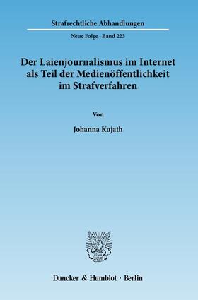 Kujath | Der Laienjournalismus im Internet als Teil der Medienöffentlichkeit im Strafverfahren | Buch | 978-3-428-13429-8 | sack.de