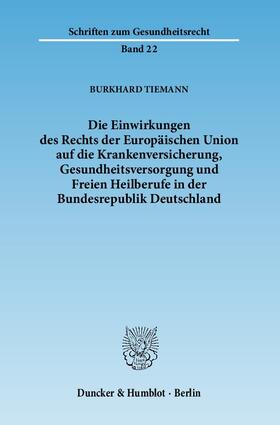 Tiemann |  Die Einwirkungen des Rechts der Europäischen Union auf die Krankenversicherung, Gesundheitsversorgung und Freien Heilberufe in der Bundesrepublik Deutschland | Buch |  Sack Fachmedien