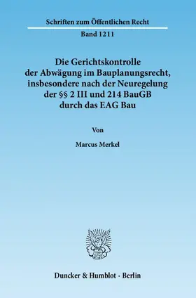Merkel |  Die Gerichtskontrolle der Abwägung im Bauplanungsrecht, insbesondere nach der Neuregelung der §§ 2 III und 214 BauGB durch das EAG Bau | Buch |  Sack Fachmedien
