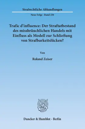 Zeiser |  Trafic d'influence: Der Straftatbestand des missbräuchlichen Handels mit Einfluss als Modell zur Schließung von Strafbarkeitslücken? | Buch |  Sack Fachmedien