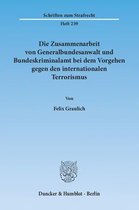 Graulich |  Die Zusammenarbeit von Generalbundesanwalt und Bundeskriminalamt bei dem Vorgehen gegen den internationalen Terrorismus | Buch |  Sack Fachmedien