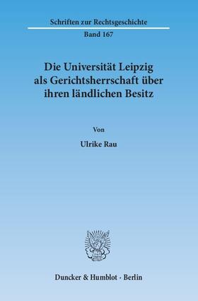 Rau |  Die Universität Leipzig als Gerichtsherrschaft über ihren ländlichen Besitz | Buch |  Sack Fachmedien