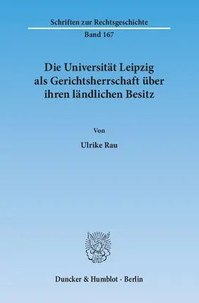 Rau |  Die Universität Leipzig als Gerichtsherrschaft über ihren ländlichen Besitz | Buch |  Sack Fachmedien