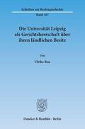 Rau |  Die Universität Leipzig als Gerichtsherrschaft über ihren ländlichen Besitz | Buch |  Sack Fachmedien