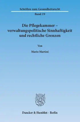 Martini |  Die Pflegekammer ¿ verwaltungspolitische Sinnhaftigkeit und rechtliche Grenzen. | Buch |  Sack Fachmedien