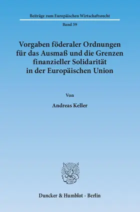 Keller |  Vorgaben föderaler Ordnungen für das Ausmaß und die Grenzen finanzieller Solidarität in der Europäischen Union | Buch |  Sack Fachmedien
