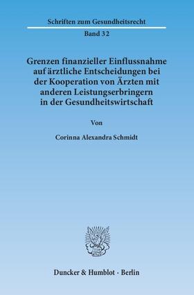 Schmidt |  Grenzen finanzieller Einflussnahme auf ärztliche Entscheidungen bei der Kooperation von Ärzten mit anderen Leistungserbringern in der Gesundheitswirtschaft | Buch |  Sack Fachmedien