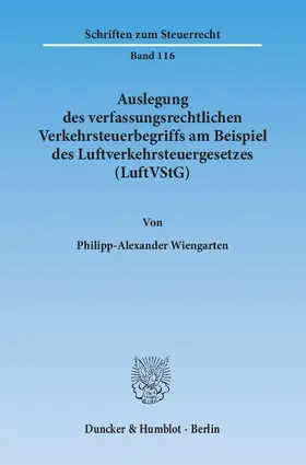Wiengarten |  Auslegung des verfassungsrechtlichen Verkehrsteuerbegriffs am Beispiel des Luftverkehrsteuergesetzes (LuftVStG) | Buch |  Sack Fachmedien