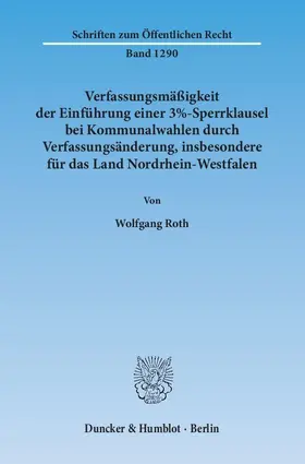 Roth |  Verfassungsmäßigkeit der Einführung einer 3%-Sperrklausel bei Kommunalwahlen durch Verfassungsänderung, insbesondere für das Land Nordrhein-Westfalen | Buch |  Sack Fachmedien