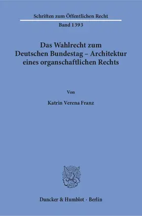 Franz |  Das Wahlrecht zum Deutschen Bundestag – Architektur eines organschaftlichen Rechts | Buch |  Sack Fachmedien
