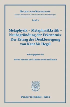 Ferreiro / Hoffmann |  Metaphysik – Metaphysikkritik – Neubegründung der Erkenntnis: Der Ertrag der Denkbewegung von Kant bis Hegel | Buch |  Sack Fachmedien