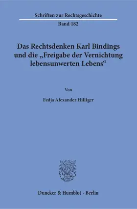 Hilliger | Das Rechtsdenken Karl Bindings und die "Freigabe der Vernichtung lebensunwerten Lebens". | Buch | 978-3-428-15241-4 | sack.de