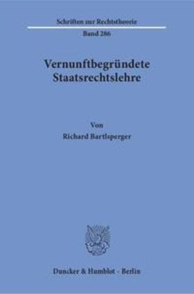 Bartlsperger |  Bartlsperger, R: Vernunftbegründete Staatsrechtslehre. | Buch |  Sack Fachmedien