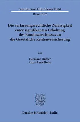 Butzer / Hollo |  Die verfassungsrechtliche Zulässigkeit einer signifikanten Erhöhung des Bundeszuschusses an die Gesetzliche Rentenversicherung | Buch |  Sack Fachmedien