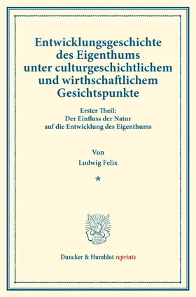 Felix |  Entwicklungsgeschichte des Eigenthums unter culturgeschichtlichem und wirthschaftlichem Gesichtspunkte. | Buch |  Sack Fachmedien