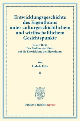 Felix | Entwicklungsgeschichte des Eigenthums unter culturgeschichtlichem und wirthschaftlichem Gesichtspunkte. | Buch | 978-3-428-16298-7 | sack.de
