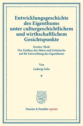 Felix |  Entwicklungsgeschichte des Eigenthums unter culturgeschichtlichem und wirthschaftlichem Gesichtspunkte. | Buch |  Sack Fachmedien