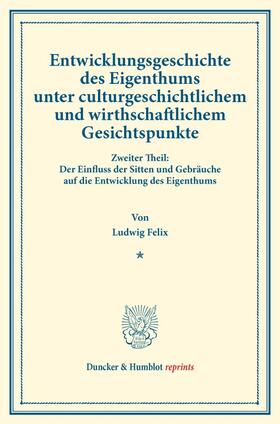 Felix | Entwicklungsgeschichte des Eigenthums unter culturgeschichtlichem und wirthschaftlichem Gesichtspunkte. | Buch | 978-3-428-16299-4 | sack.de