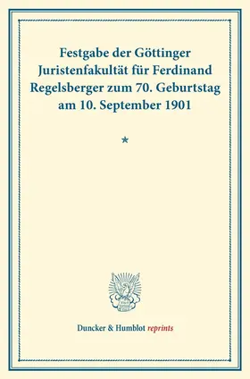  Festgabe der Göttinger Juristenfakultät für Ferdinand Regelsberger zum 70. Geburtstag am 10. September 1901 | Buch |  Sack Fachmedien