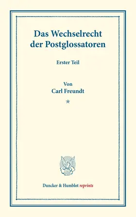 Freundt |  Das Wechselrecht der Postglossatoren. | Buch |  Sack Fachmedien