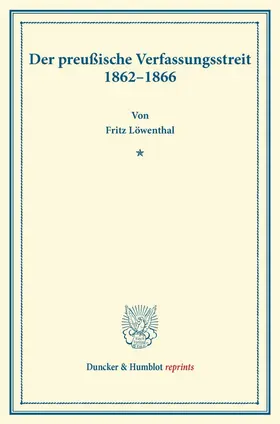 Löwenthal |  Der preußische Verfassungsstreit 1862-1866. | Buch |  Sack Fachmedien